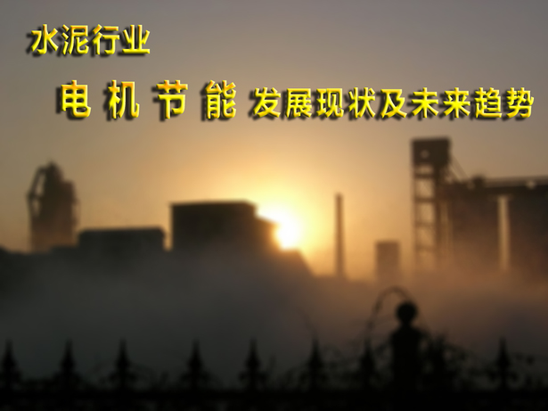 水泥行業(yè)電機(jī)節(jié)能發(fā)展現(xiàn)狀和未來趨勢 水泥行業(yè)電機(jī)節(jié)能發(fā)展現(xiàn)狀和未來趨勢